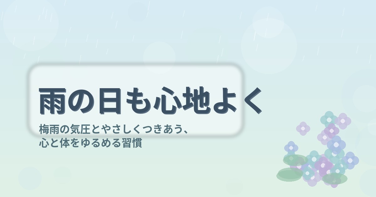 雨の日も心地よく|梅雨の気圧とやさしくつきあい、心と体をゆるめる習慣