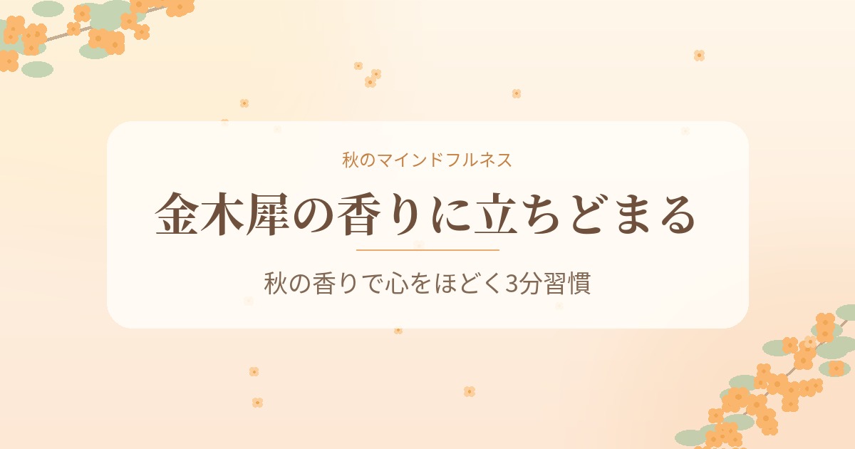 金木犀の香りに立ちどまる|秋の香りで心をほどく3分マインドフルネス